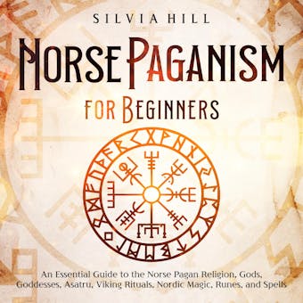 Norse Paganism for Beginners: An Essential Guide to the Norse Pagan Religion, Gods, Goddesses, Asatru, Viking Rituals, Nordic Magic, Runes, and Spells - undefined