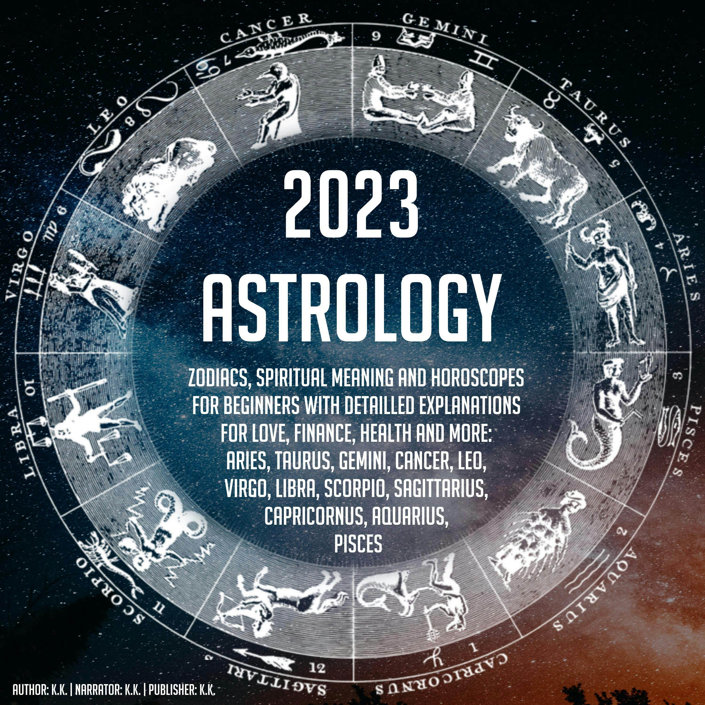 2023 Astrology Zodiacs Spiritual Meaning And Horoscopes For