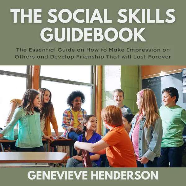The Social Skills Guidebook : The Essential Guide on How Make Impression on Others and Develop Friendship That will Last Forever