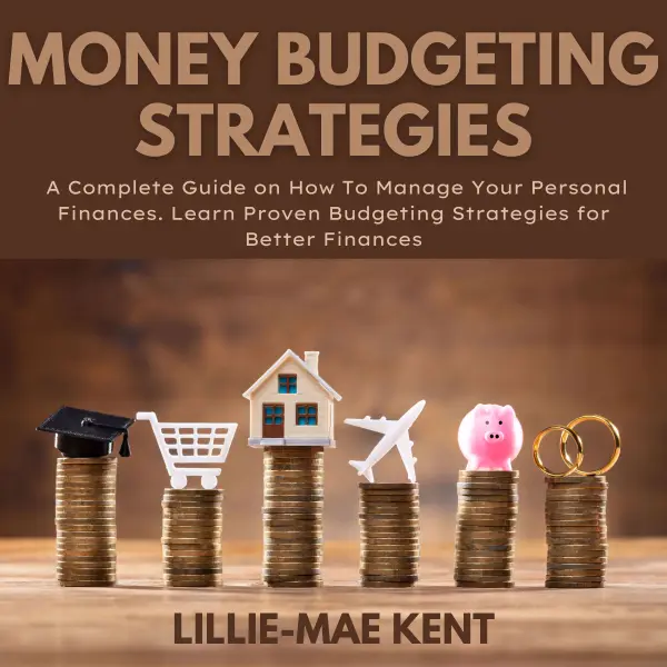 Money Budgeting Strategies : A Complete Guide on How To Manage Your Personal Finances. Learn Proven Budgeting Strategies for Better Finances
