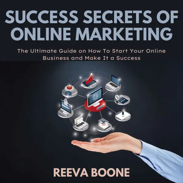 Success Secrets of Online Marketing : The Ultimate Guide on How To Start Your Online Business and Make It a Success