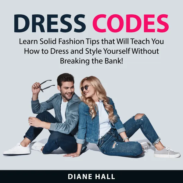 Dress Codes : Learn Solid Fashion Tips that Will Teach You How to Dress and Style Yourself Without Breaking the Bank!