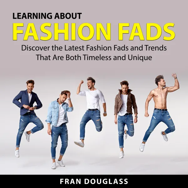 Learning About Fashion Fads : Discover the Latest Fashion Fads and Trends That Are Both Timeless and Unique