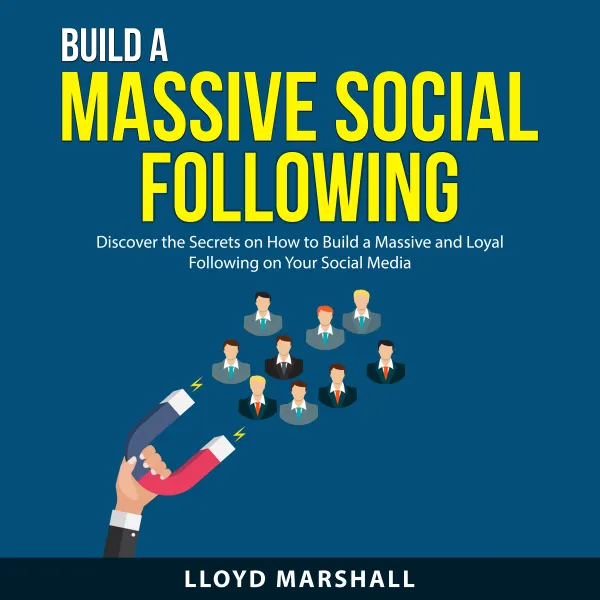 Build a Massive Social Following : Discover the Secrets on How to Build a Massive and Loyal Following on Your Social Media