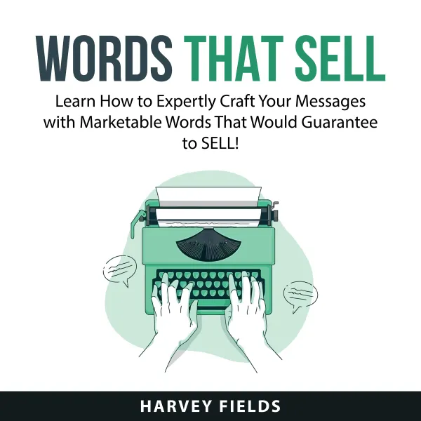 Words That Sell : Learn How to Expertly Craft Your Messages With Marketable Words That Would Guarantee to SELL!