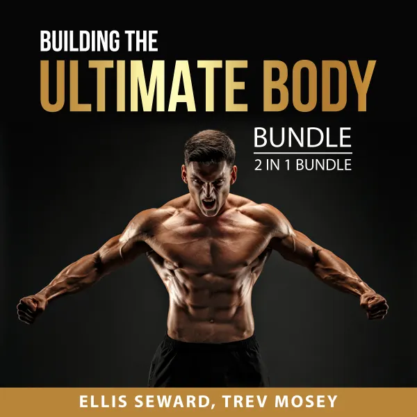 Building the Ultimate Body Bundle, 2 in 1 Bundle : Build the Body You Want and Home Workout
