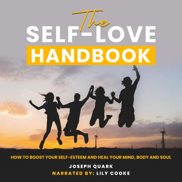 The Self-Love Handbook : How to Boost Your Self-Esteem and Heal Your Mind, Body and Soul