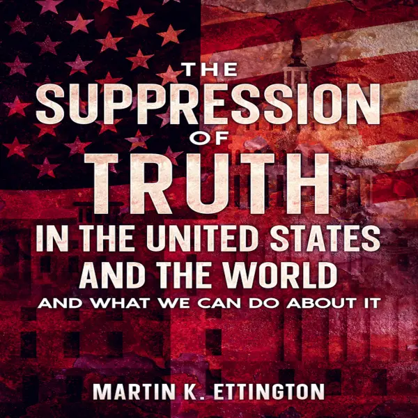 The Suppression of Truth in the United States and the World : And What We Can do About It