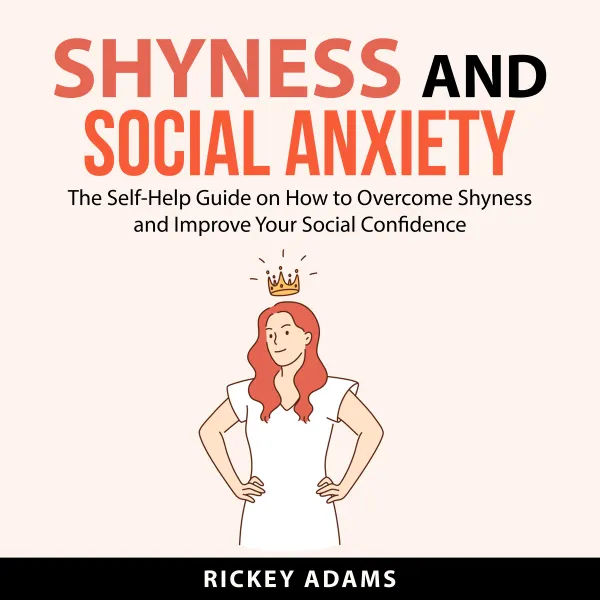 Shyness and Social Anxiety : The Self-Help Guide on How to Overcome Shyness and Improve Your Social Confidence