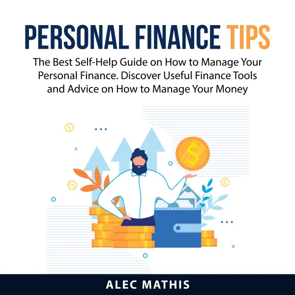 Personal Finance Tips : The Best Self-Help Guide on How to Manage Your Personal Finance. Discover Useful Finance Tools and Advice on How to Manage Your Money
