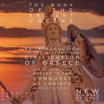The Book of the Ancient Greeks: An Introduction to the History and Civilization of Greece from the Coming of the Greeks to the Conquest of Corinth by Rome in 146 B.C. - undefined