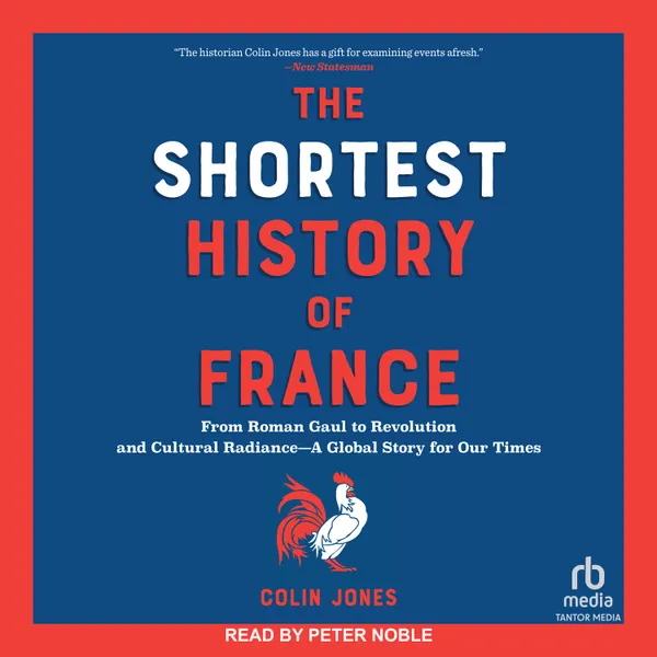 The Shortest History of France : From Roman Gaul to Revolution and Cultural Radiance―A Global Story for Our Times