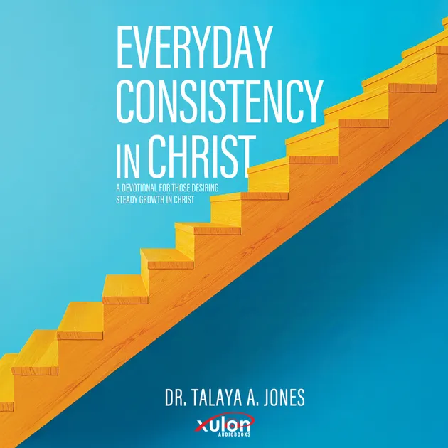 Everyday Consistency in Christ : A devotional for those desiring steady ...
