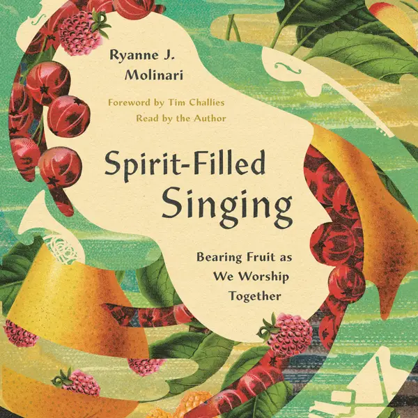 Spirit-Filled Singing : Bearing Fruit as We Worship Together