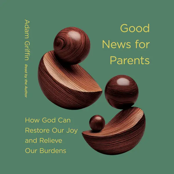 Good News for Parents : How God Can Restore Our Joy and Relieve Our Burdens