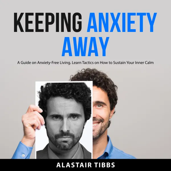 Keeping Anxiety Away : A Guide on Anxiety-Free Living. Learn Tactics on How to Sustain Your Inner Calm
