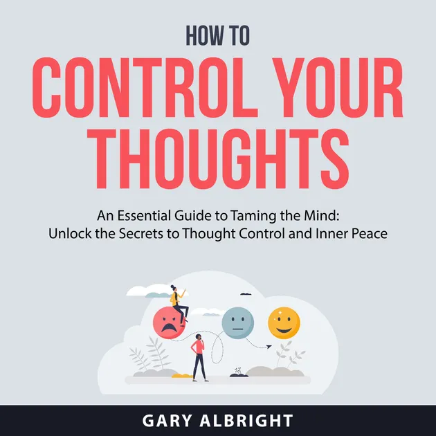 How to Control Your Thoughts : An Essential Guide to Taming the Mind ...