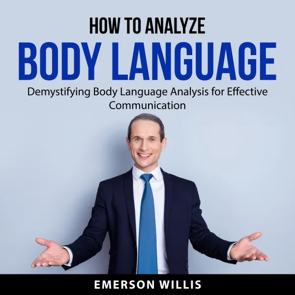 How to Analyze Body Language : Demystifying Body Language Analysis for Effective Communication