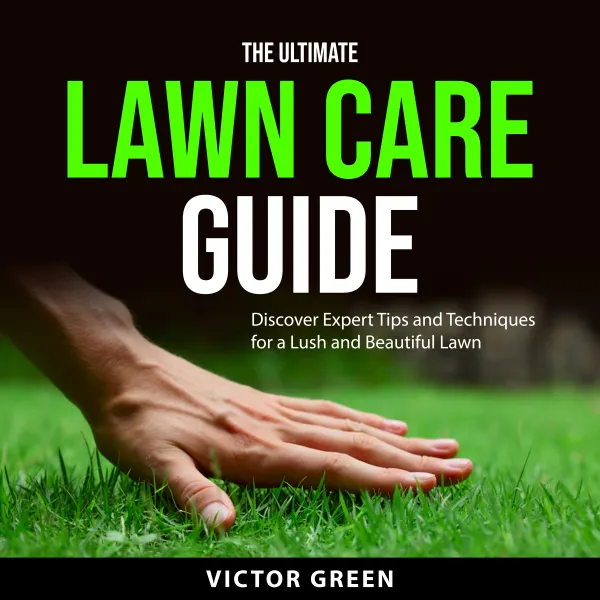 The Ultimate Lawn Care Guide : Discover Expert Tips and Techniques for a Lush and Beautiful Lawn
