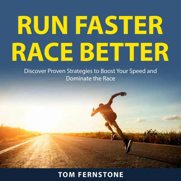 Run Faster Race Better : Discover Proven Strategies to Boost Your Speed and Dominate the Race