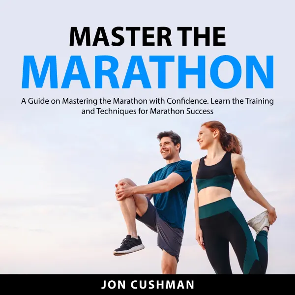 Master the Marathon : A Guide on Mastering the Marathon with Confidence. Learn the Training and Techniques for Marathon Success