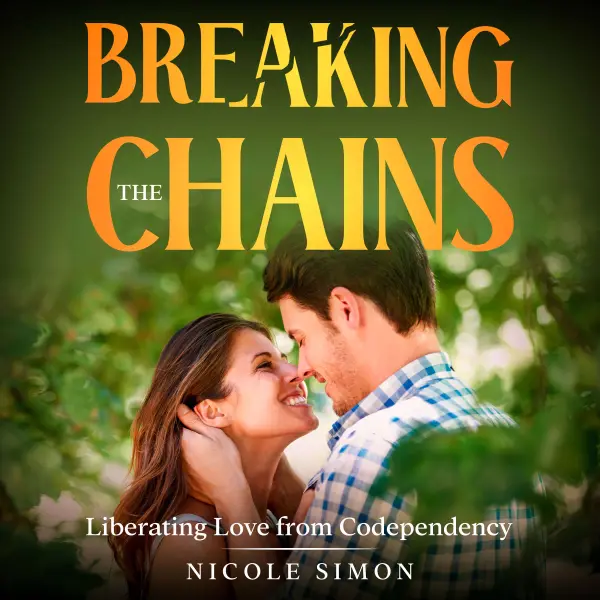 Breaking the Chains : Liberating Love from Codependency