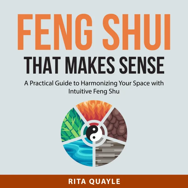 Feng Shui That Makes Sense: : A Practical Guide to Harmonizing Your Space with Intuitive Feng Shui