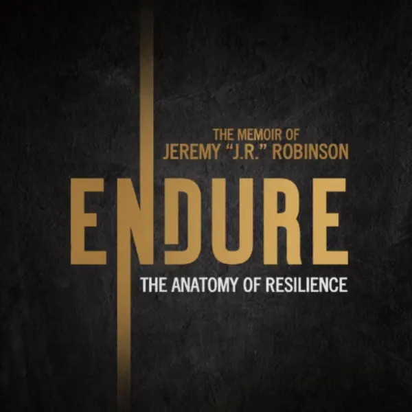 ENDURE: The Anatomy of Resilience : The Memoir of Jeremy “J.R.” Robinson