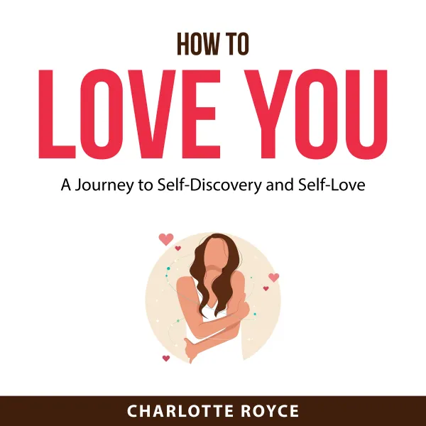 How to Love You : A Journey to Self-Discovery and Self-Love