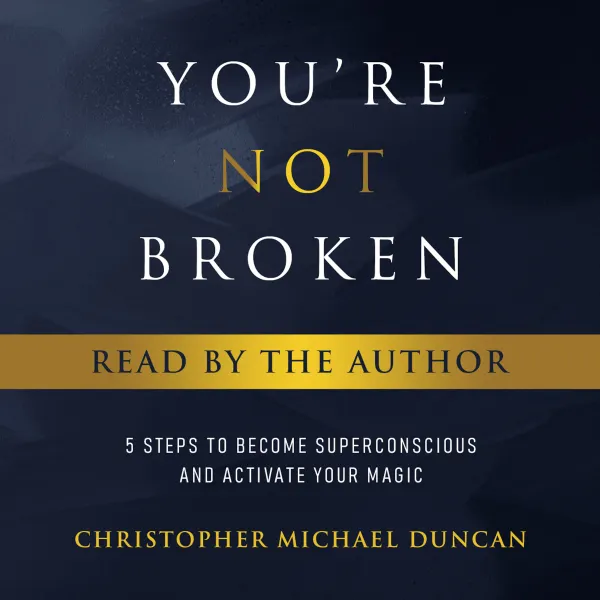 You're Not Broken (Read By The Author) : 5 Steps to Become Superconscious and Activate Your Magic