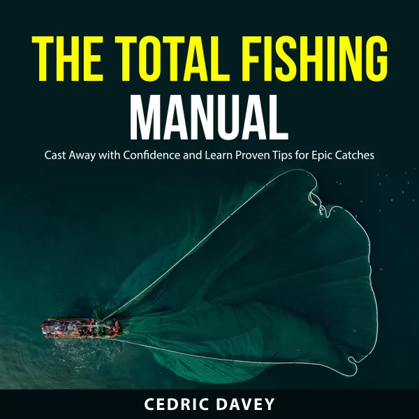 The Total Fishing Manual : Cast Away with Confidence and Learn Proven Tips for Epic Catches