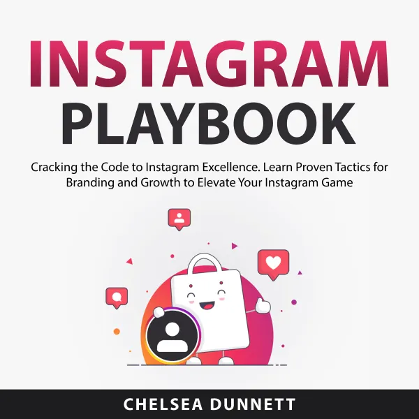 Instagram Playbook : Cracking the Code to Instagram Excellence. Learn Proven Tactics for Branding and Growth to Elevate Your Instagram Game