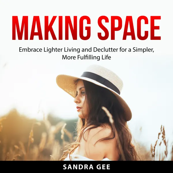 Making Space : Embrace Lighter Living and Declutter for a Simpler, More Fulfilling Life