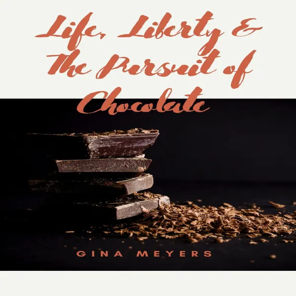 Life, Liberty, & The Pursuit of Chocolate :