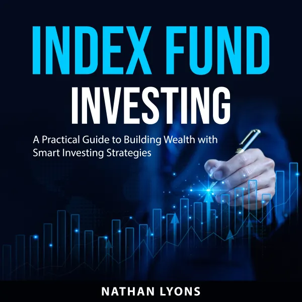 Index Fund Investing : A Practical Guide to Building Wealth with Smart Investing Strategies
