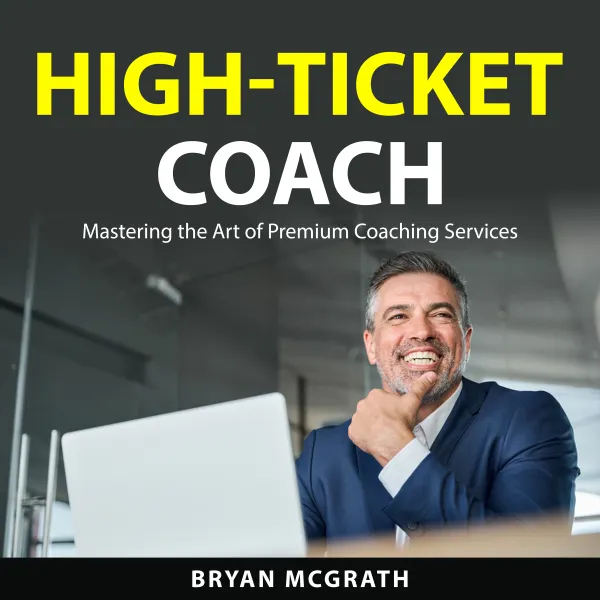 High-Ticket Coach : Mastering the Art of Premium Coaching Services