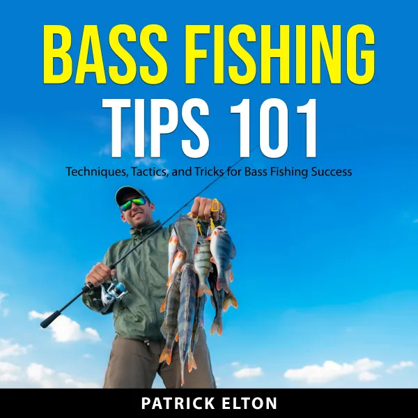 Bass Fishing Tips 101 : Techniques, Tactics, and Tricks for Bass Fishing Success