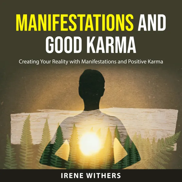 Manifestations and Good Karma : Creating Your Reality with Manifestations and Positive Karma