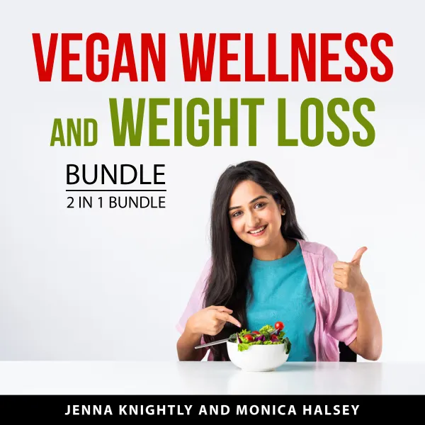 Vegan Wellness and Weight Loss Bundle, 2 in 1 Bundle : Get Healthy the Vegan Way and Weight Loss Through Vegan Diet