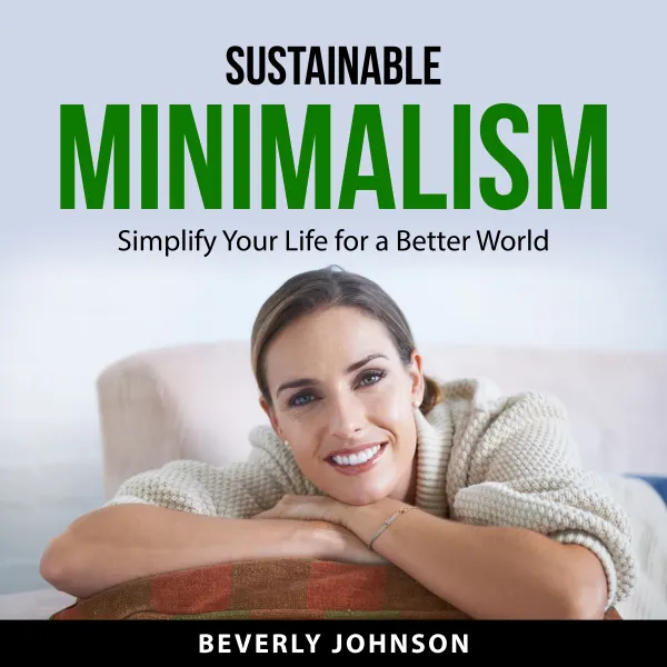 Sustainable Minimalism : Simplify Your Life for a Better World