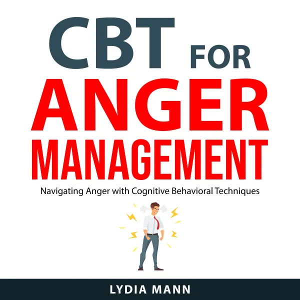 CBT for Anger Management : Navigating Anger with Cognitive Behavioral Techniques