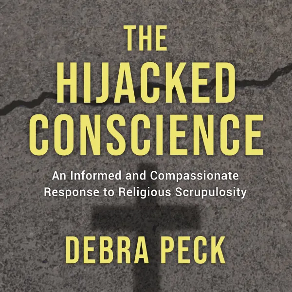 The Hijacked Conscience : An Informed and Compassionate Response to Religious Scrupulosity