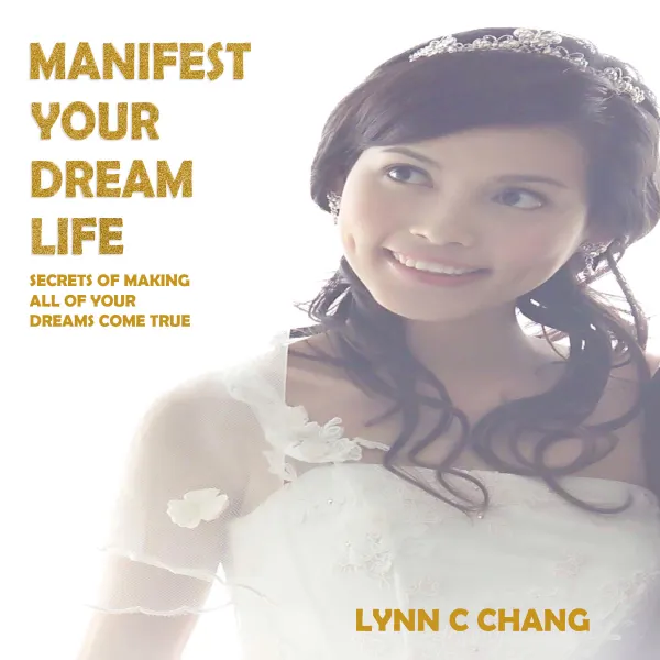 Manifest Your Dream Life : Secrets of Making All of Your Dreams Come True