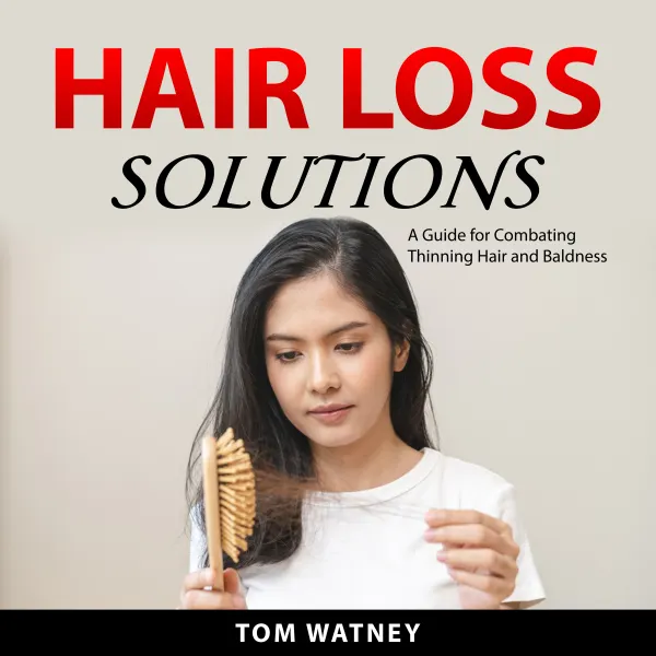 Hair Loss Solutions : A Guide for Combating Thinning Hair and Baldness