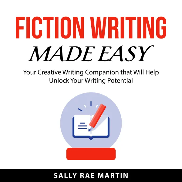 Fiction Writing Made Easy : Your Creative Writing Companion that Will Help Unlock Your Writing Potential