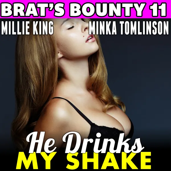 He Drinks My Shake : Brat's Bounty 11 :