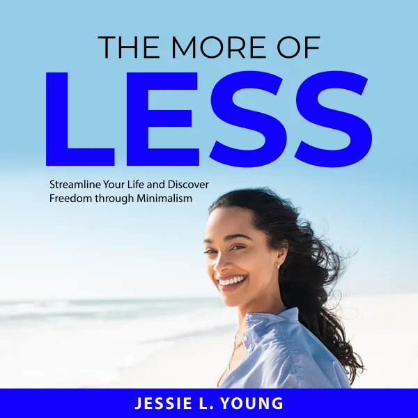 The More of Less : Streamline Your Life and Discover Freedom through Minimalism