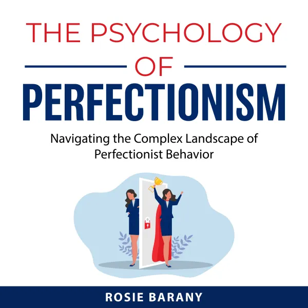 The Psychology of Perfectionism : Navigating the Complex Landscape of Perfectionist Behavior