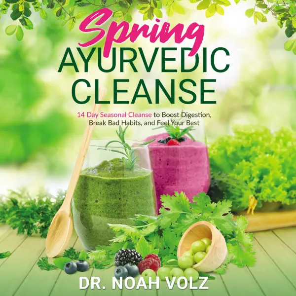 Spring Ayurvedic Cleanse : A 14 Day Seasonal Cleanse to Boost Digestion, Break Bad Habits, and Feel Your Best