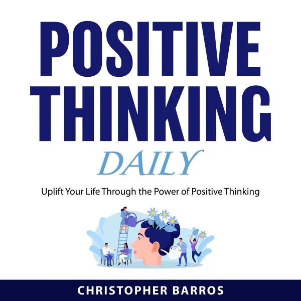 Positive Thinking Daily : Uplift Your Life Through the Power of Positive Thinking